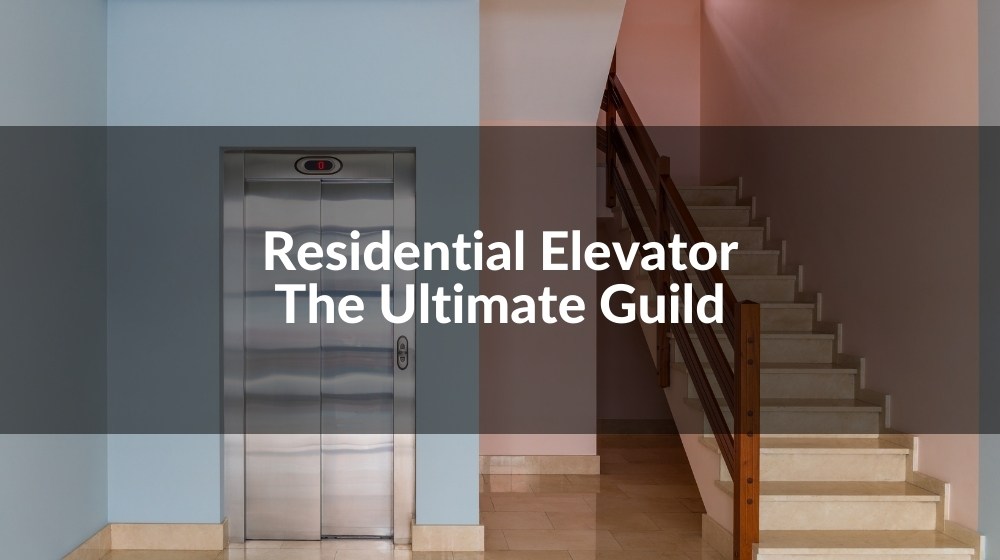 Residential Elevator: The Ultimate Guide